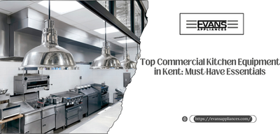 Top Commercial Kitchen Equipment in Kent: Must-Have Essentials